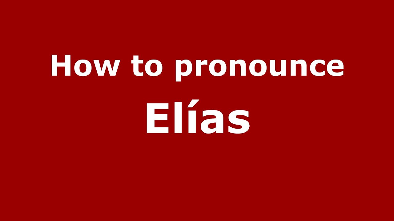 How To Pronounce Elías (Spain/Spanish) - Pronouncenames.Com