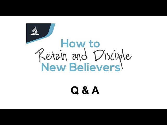 How to Retain and Disciple New Believers - Questions and Answers