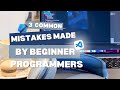 3 Common Mistakes Made by Beginner Programmers