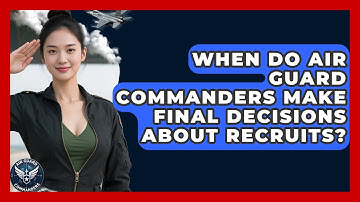 When Do Air Guard Commanders Make Final Decisions About Recruits? - Air Guard Commanders