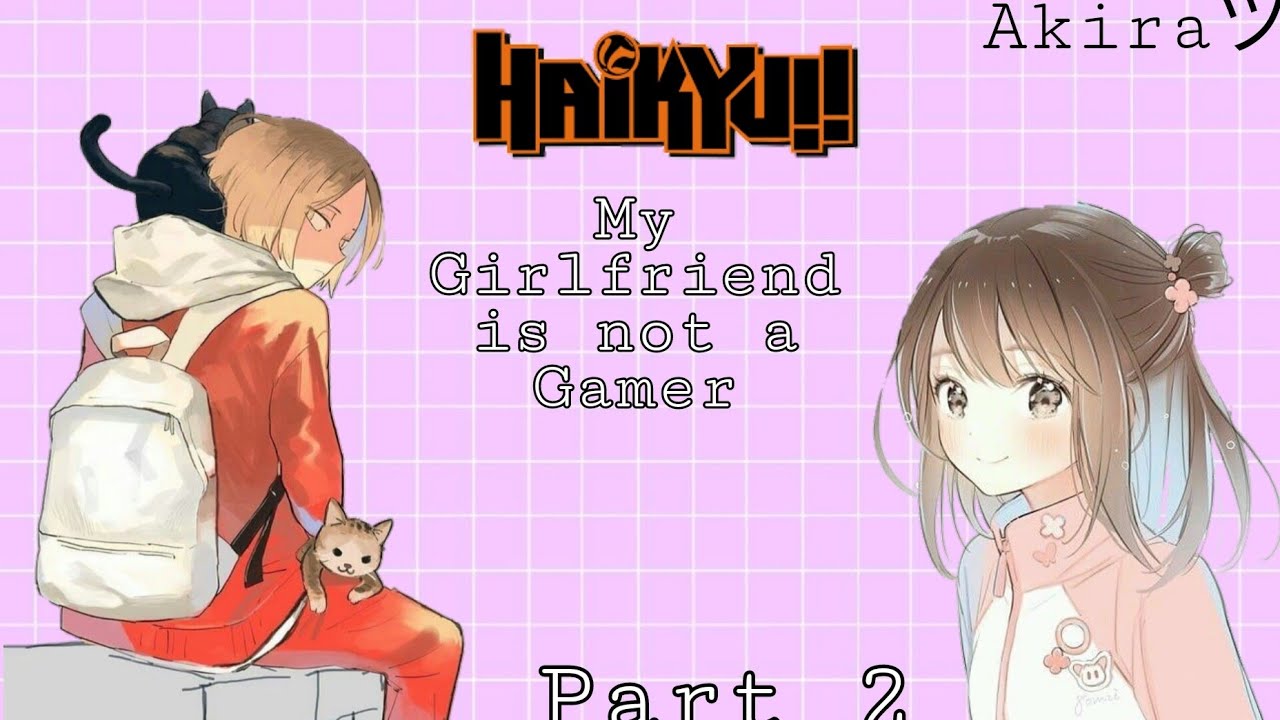 Kenma X Y/N — My Girlfriend is not a Gamer (2/?)