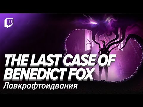 Видео: The Last Case of Benedict Fox. Лавкрафтоидвания