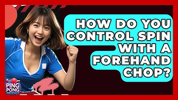 How Do You Control Spin With A Forehand Chop? - Ping Pong Prodigy