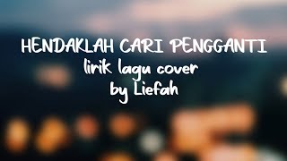 lirik lagu HENDAKLAH CARI PENGGANTI cover by liefah