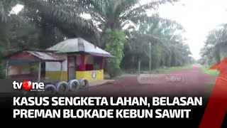 Akibat Kasus Sengketa Lahan, Belasan Preman Blokade Perkebunan Sawit | Ragam Perkara tvOne