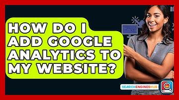 How Do I Add Google Analytics To My Website? - SearchEnginesHub.com
