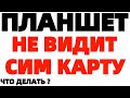 Планшет телефон не видит сим карту ЧТО ДЕЛАТЬ ?