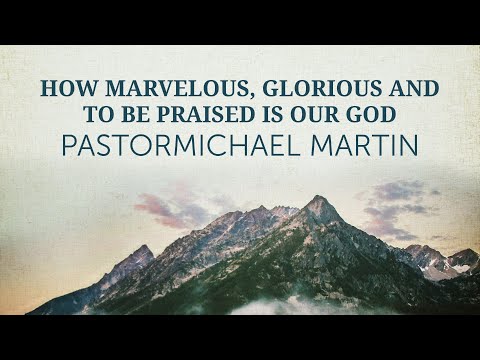 How Marvelous, Glorious And To Be Praised Is Our God