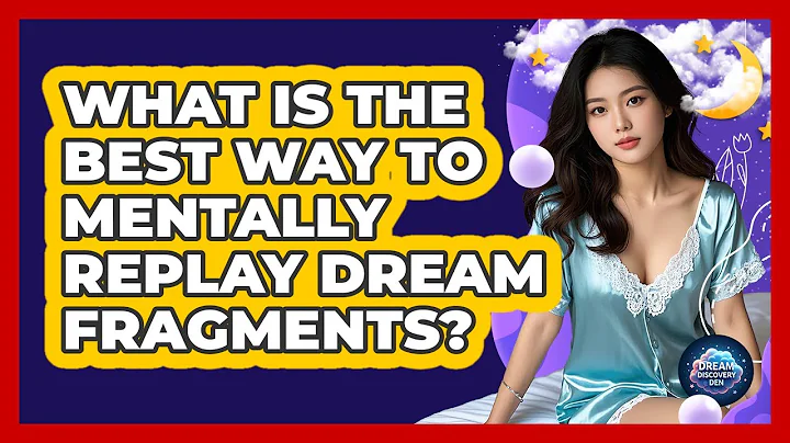 What Is The Best Way To Mentally Replay Dream Fragments?