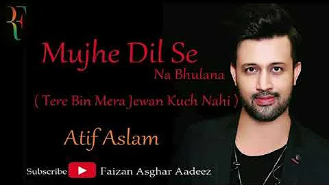Mujhe Dil Se Na Bhulana - Tere Bin Mera Jewan KUCH NAHI -Atif Aslam full Audio song