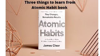 Three Things to learn from atomic habit book
