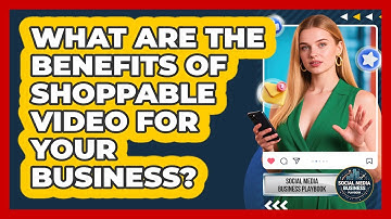 What Are The Benefits Of Shoppable Video For Your Business? - Social Media Business Playbook
