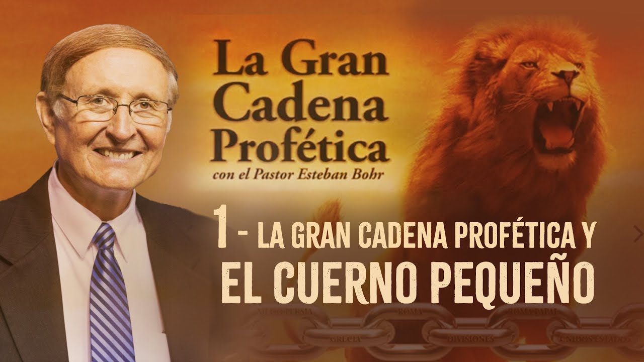 1 La Gran Cadena Profética y el Cuerno Pequeño - Pastor Esteban Bohr - La Cadena Profética