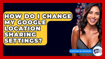 How Do I Change My Google Location Sharing Settings? - Everyday-Networking