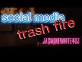 SocialMediaTrashFire - Jasminewhite403