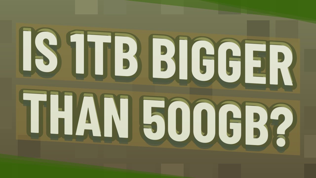Is 1tb Bigger Than 500gb YouTube Is 1tb Bigger Than 500gb YouTube