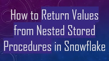 How to Return Values from Nested Stored Procedures in Snowflake