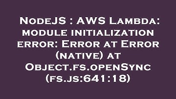 NodeJS : AWS Lambda: module initialization error: Error at Error (native) at Object.fs.openSync (fs.