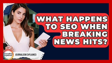 What Happens To SEO When Breaking News Hits? - Journalism Explained