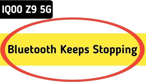 Bluetooth keeps stopping problem IQOO Z9, how to solve keeps stopping problem