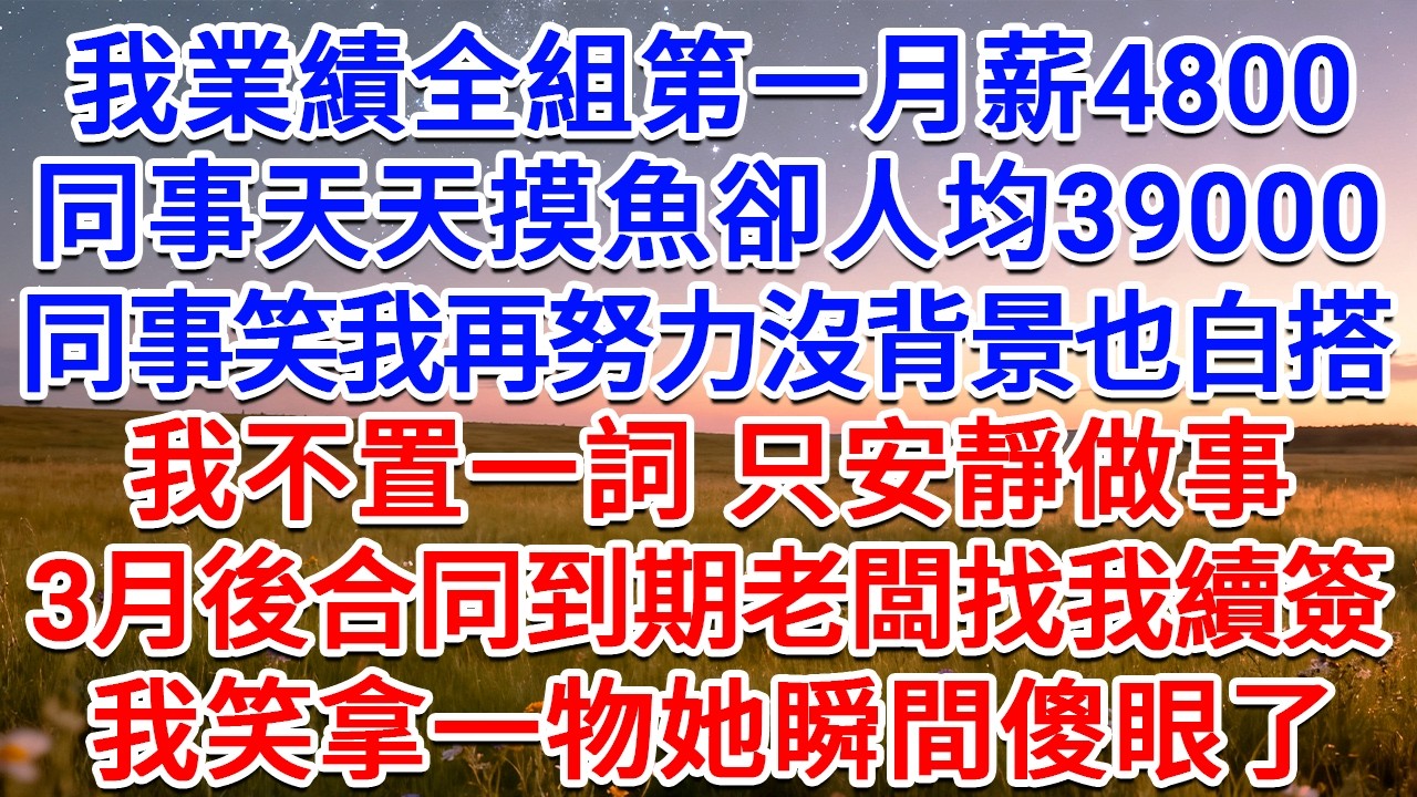我業績全組第一月薪4800，同事天天摸魚卻人均39000，同事笑我再努力沒背景也白搭！我不置一詞，只安靜做事，3月後合同到期老闆找我續簽，我笑拿一物她瞬間傻眼了！#為人處世 #生活經驗 #情感故事