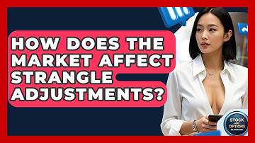 How Does The Market Affect Strangle Adjustments? - Stock and Options Playbook