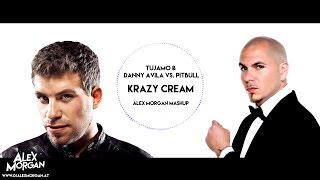 Tujamo ft. Danny Avila vs. Pitbull - Krazy Cream (Alex Morgan MashUp)
