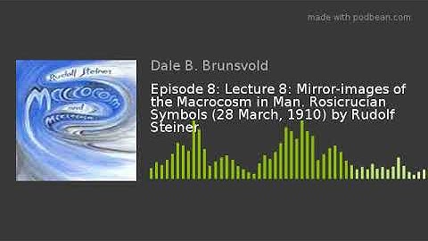 Episode 8: Lecture 8: Mirror-images of the Macrocosm in Man. Rosicrucian Symbols (28 March, 1910) by