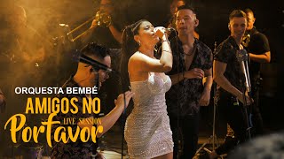 BEMBÉ ORQUESTA - AMIGOS NO POR FAVOR |  LIVE SESSION