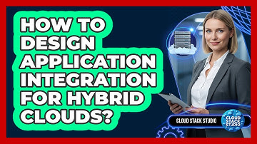 How To Design Application Integration For Hybrid Clouds?