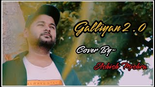 Galliyan 2.0 Cover | Ashish Mishra | Ankit Tiwari | Ek Villain Returns ❤️