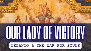 Our Lady of Victory: Lepanto & The War For Souls