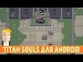 TITAN SOULS ДЛЯ ANDROID - ХАРДКОРНЫЕ БИТВЫ С БОССАМИ
