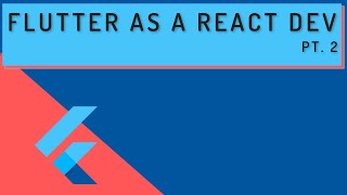 Flutter As A React Dev, pt 2