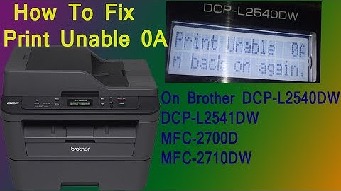 How to fix Unable to print 0A Error on Brother DCP-L2540DW/ Brother -L2541 DW printer