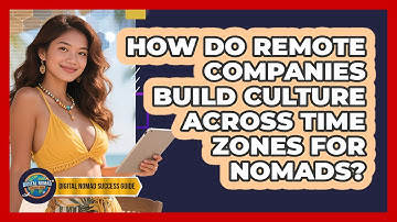 How Do Remote Companies Build Culture Across Time Zones For Nomads? - Digital Nomad Success Guide