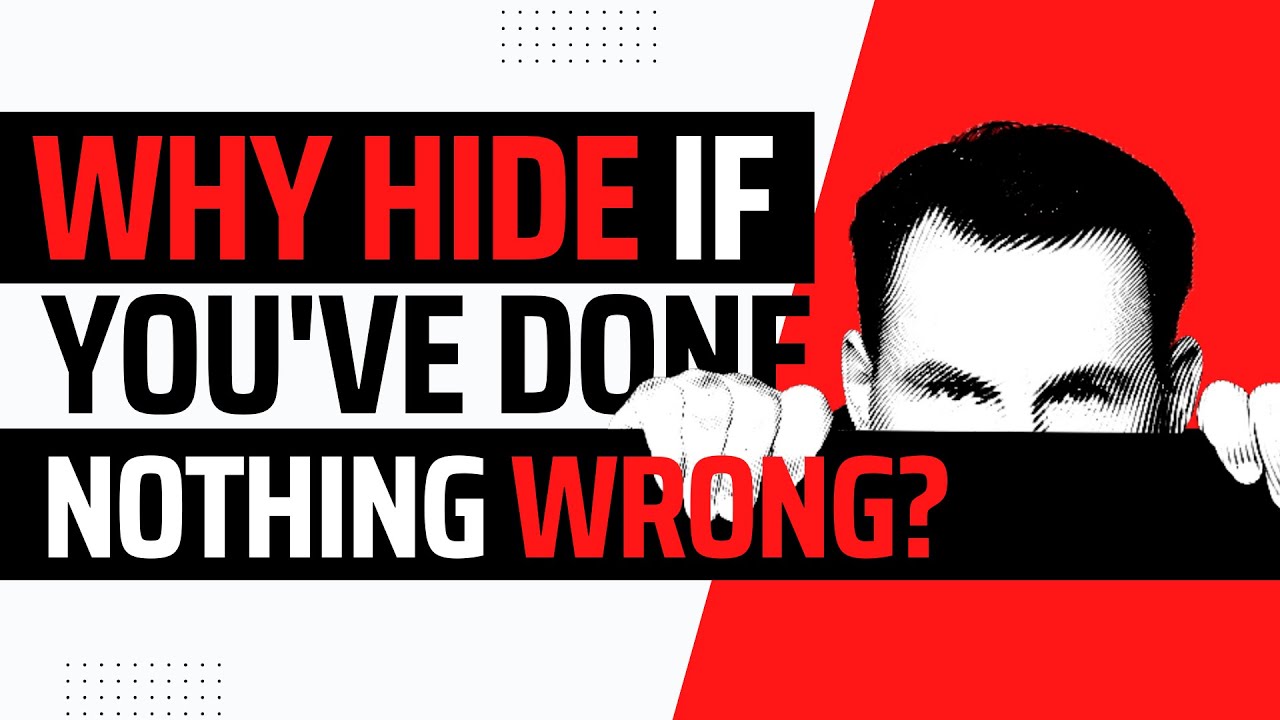 Why hide if you've done nothing wrong? 