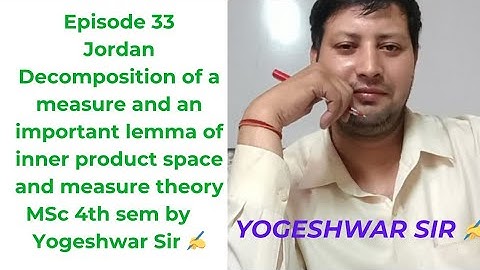 Episode 33 jordan Decomposition  and important lemma of inner product space and measure theory MSc..