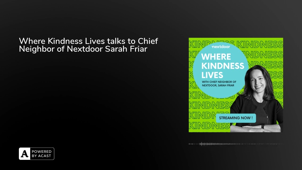Where Kindness Lives talks to Chief Neighbor of Nextdoor Sarah Friar