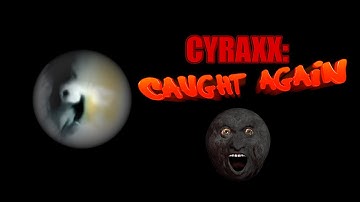 Cyraxx: Caught Again