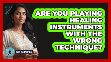 Are You Playing Healing Instruments With The Wrong Technique? - Holy Harmonies