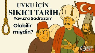 Uyku İçin Sıkıcı Tarih Yavuz Sultan Selimin Sadrazamı Olarak Yaşayabilir Miydin?