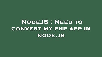NodeJS : Need to convert my php app in node.js