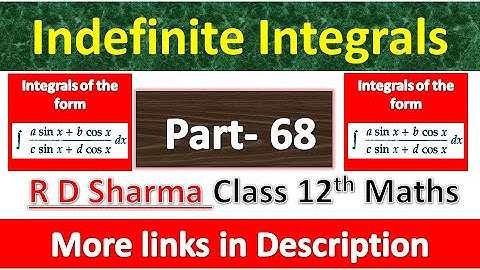 Indefinite Integrals | 12th R D Sharma Math | Integrals of form a sin x + b cos x/ c sin x + d cos x
