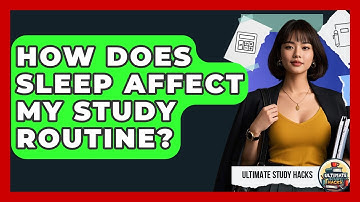 How Does Sleep Affect My Study Routine? - Ultimate Study Hacks