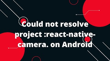 Could not resolve project :react-native-camera