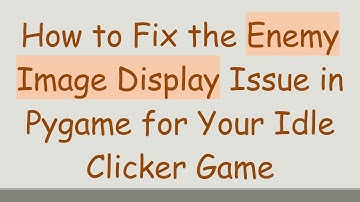 How to Fix the Enemy Image Display Issue in Pygame for Your Idle Clicker Game