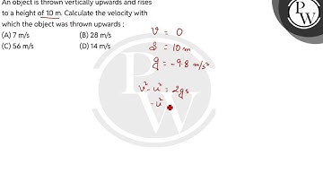 An object is thrown vertically upwards and rises to a height of 10 m. Calculate the velocity wit....
