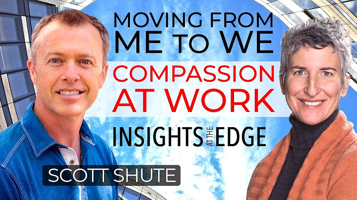 Moving from Me to We: Compassion at Work | Scott Shute | Insights At The Edge