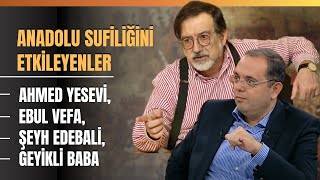 Anadolu Sufiliğini Etkileyenler... Ahmed Yesevi, Ebul Vefa, Şeyh Edebali, Geyikli Baba